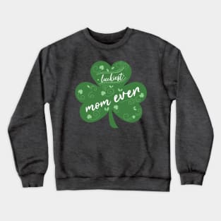 Luckiest mom Ever, St Patrick Day Gift for mom Crewneck Sweatshirt